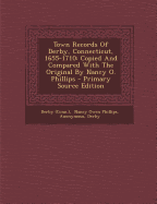 Town Records of Derby, Connecticut, 1655-1710: Copied and Compared with the Original by Nancy O. Phillips - Primary Source Edition