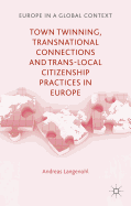 Town Twinning, Transnational Connections, and Trans-Local Citizenship Practices in Europe
