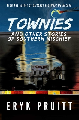 Townies: And Other Stories of Southern Mischief - Pruitt, Eryk