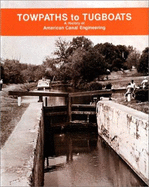 Towpaths to Tugboats, a History of American Canal Engineering: A History of American Canal Engineering