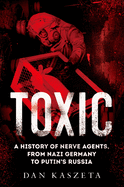 Toxic: A History of Nerve Agents, From Nazi Germany to Putin's Russia