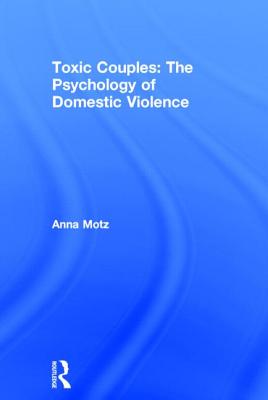 Toxic Couples: The Psychology of Domestic Violence - Motz, Anna