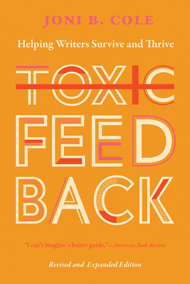 Toxic Feedback: Helping Writers Survive and Thrive, Revised and Expanded Edition - Cole, Joni B