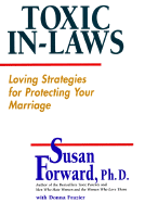 Toxic In-Laws: Loving Strategies for Protecting Your Marriage - Forward, Susan, Dr.