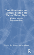 Toxic Nourishment and Damaged Bonds in the Work of Michael Eigen: Working with the Obstructive Object