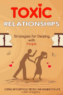 Toxic Relationships: Strategies for Dealing with People That Are Difficult and How to Deal with Toxic Personalities and People in Life