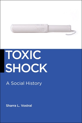 Toxic Shock: A Social History - Vostral, Sharra L