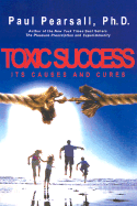 Toxic Success: How to Stop Striving and Start Thriving - Pearsall, Paul, Ph.D., PH D