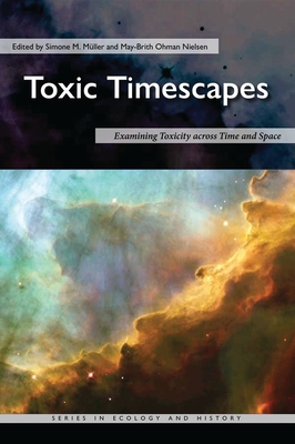 Toxic Timescapes: Examining Toxicity Across Time and Space - Mller, Simone M (Editor), and Nielsen, May-Brith Ohman (Editor)