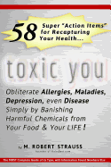 Toxic You: 58 Ways to Dramatically Improve Your Health by Reducing Your Exposure to Man-Made Toxins