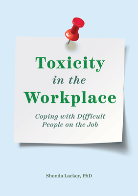 Toxicity in the Workplace: Coping with Difficult People on the Job - Lackey, Shonda