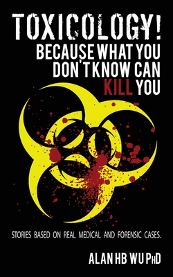 Toxicology! Because What You Don't Know Can Kill You - Wu, Alan H B