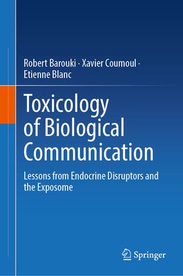 Toxicology of Biological Communication: Lessons from Endocrine Disruptors and the Exposome - Barouki, Robert, and Coumoul, Xavier, and Blanc, Etienne