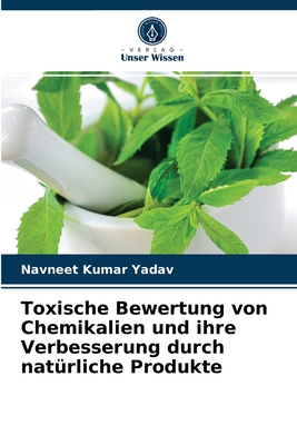 Toxische Bewertung von Chemikalien und ihre Verbesserung durch nat?rliche Produkte - Yadav, Navneet Kumar