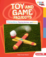 Toy and Game Projects: Making Slime, Flipping Bottles, and More