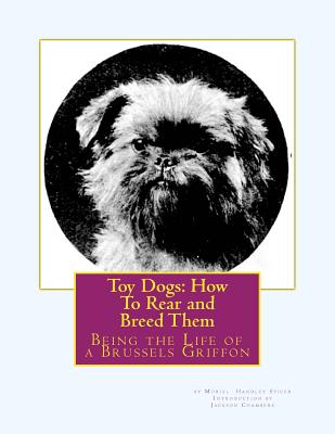 Toy Dogs: How To Rear and Breed Them: Being the Life of a Brussels Griffon - Chambers, Jackson (Introduction by), and Spicer, Muriel Handley