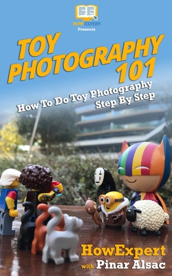 Toy Photography 101: How To Do Toy Photography Step By Step - Alsac, Pinar, and Howexpert Press