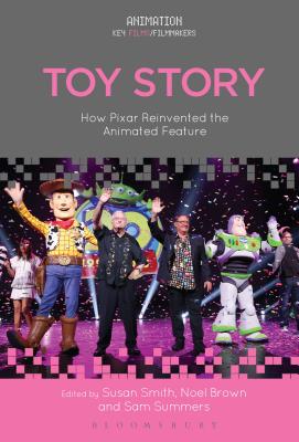 Toy Story: How Pixar Reinvented the Animated Feature - Smith, Susan (Editor), and Pallant, Chris (Editor), and Brown, Noel (Editor)