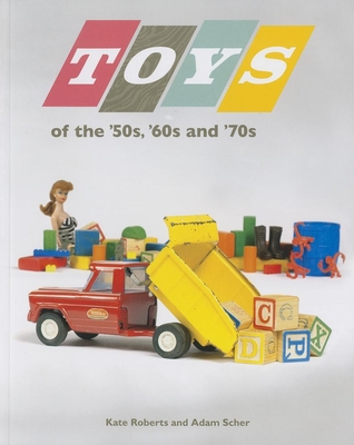 Toys of the 50s 60s and 70s - Roberts, Kate, Mrcpsych, and Scher, Adam