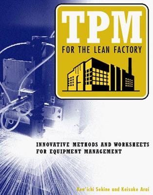 TPM for the Lean Factory: Innovative Methods and Worksheets for Equipment Management - Arai, Keisuke