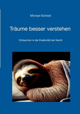 Tr?ume besser verstehen: Eintauchen in die Kreativit?t der Nacht - Schredl, Michael