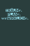 Tr?ume. Plane. Verwirkliche.: A5 Notizbuch Zeichenbuch Tagebuch - Motivation Motivationshilfe motivierende Spr?che - Geschenk f?r Freunde Familie Frauen M?nner M?dchen Jungen - 120 blanko Seiten mit dezentem Rand