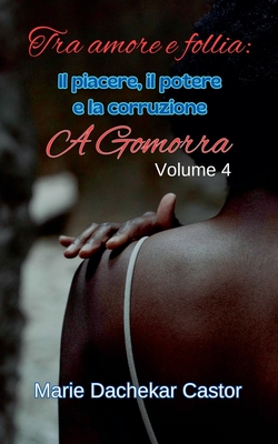 Tra amore e follia: Il piacere, il potere e la corruzione a Gomorra - Castor, Marie Dachekar