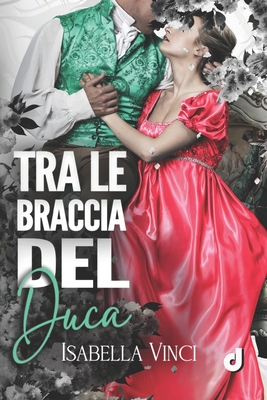 Tra le braccia del Duca - Editore, Dri, and Pelizzari, Sara (Editor), and Dragone, Anna (Illustrator)