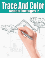 Trace and Color: Beach Cottages 2: Adult Activity Book