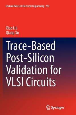 Trace-Based Post-Silicon Validation for VLSI Circuits - Liu, Xiao, and Xu, Qiang