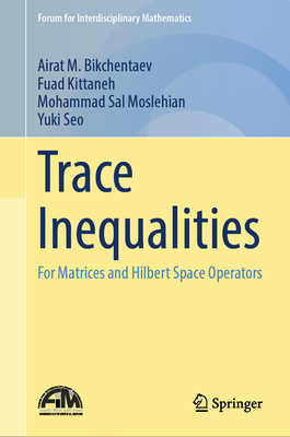 Trace Inequalities: For Matrices and Hilbert Space Operators - Bikchentaev, Airat M., and Kittaneh, Fuad, and Moslehian, Mohammad Sal