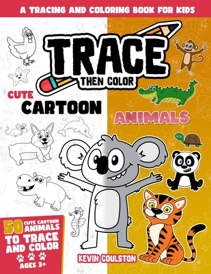 Trace Then Color: Cute Cartoon Animals: A Tracing and Coloring Book for Kids - Coulston, Kevin