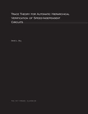 Trace Theory for Automatic Hierarchical Verification of Speed-Independent Circuits - Dill, David L