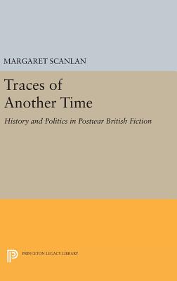 Traces of Another Time: History and Politics in Postwar British Fiction - Scanlan, Margaret