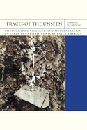 Traces of the Unseen: Photography, Violence, and Modernization in Early Twentieth-Century Latin America Volume 43