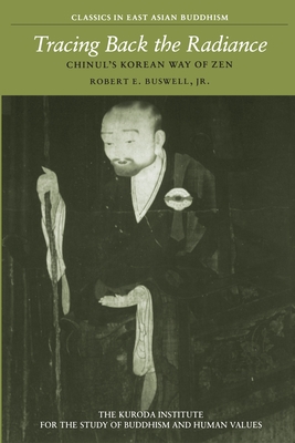 Tracing Back the Radiance: Chinul's Korean Way of Zen - Buswell, Robert E