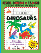 Tracing Dinosaurs: Letters, Numbers and Shapes. Ages 3-5. Pencil Control and Tracing.
