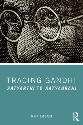 Tracing Gandhi: Satyarthi to Satyagrahi - Banerjee, Samir