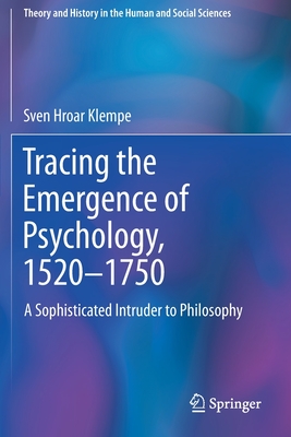 Tracing the Emergence of Psychology, 1520- 1750: A Sophisticated Intruder to Philosophy - Klempe, Sven Hroar