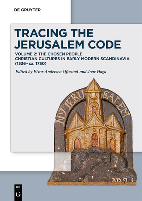 Tracing the Jerusalem Code: Volume 2: The Chosen People Christian Cultures in Early Modern Scandinavia (1536-Ca. 1750) - Oftestad, Eivor Andersen (Editor), and Haga, Joar (Editor)