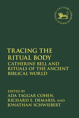 Tracing the Ritual Body: Catherine Bell and Rituals of the Ancient Biblical World - Cohen, Ada Taggar (Editor), and Quick, Laura (Editor), and Demaris, Richard E (Editor)