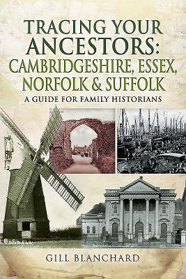 Tracing Your Ancestors: Cambridgeshire, Essex, Norfolk and Suffolk: A Guide For Family Historians - Blanchard, Gill