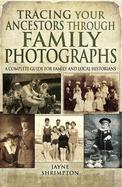 Tracing Your Ancestors Through Family Photographs: A Complete Guide for Family and Local Historians