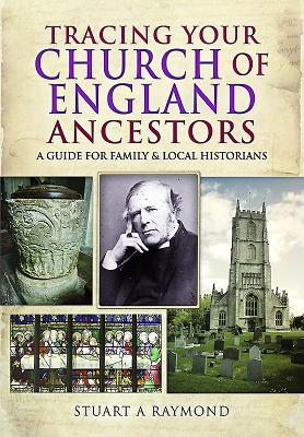 Tracing Your Church of England Ancestors: A Guide for Family and Local Historians - Raymond, Stuart A.