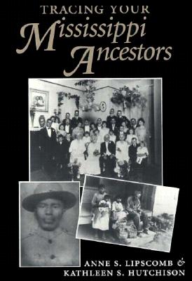 Tracing Your Mississippi Ancestors - Lipscomb, Anne S, and Webster, Anne L, and Hutchison, Kathleen S