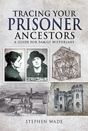 Tracing Your Prisoner Ancestors: A Guide for Family Historians