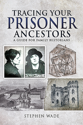 Tracing Your Prisoner Ancestors: A Guide for Family Historians - Wade, Stephen