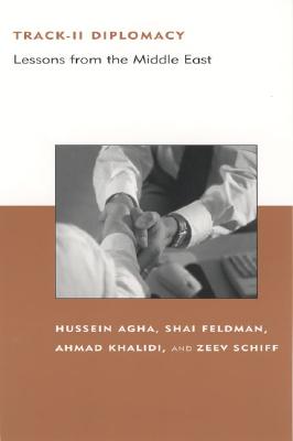 Track-II Diplomacy: Lessons from the Middle East - Agha, Hussein (Editor), and Feldman, Shai (Editor), and Khalidi, Ahmad (Editor)