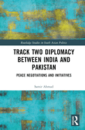 Track Two Diplomacy Between India and Pakistan: Peace Negotiations and Initiatives