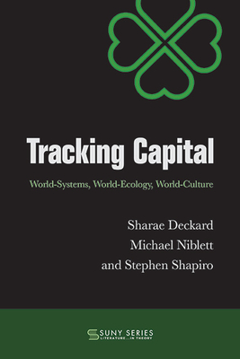 Tracking Capital: World-Systems, World-Ecology, World-Culture - Deckard, Sharae, and Niblett, Michael, and Shapiro, Stephen